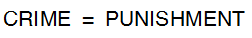 [CRIME] = [PUNISHMENT]