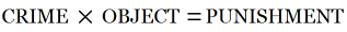 [CRIME] x [OBJECT OF CRIME] = [PUNISHMENT]